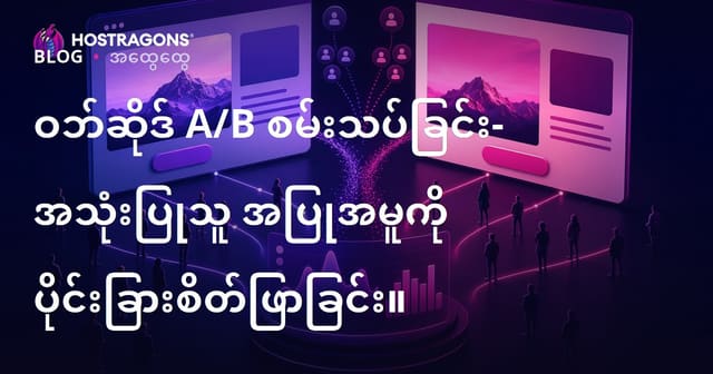 ဝဘ်ဆိုဒ် A/B စမ်းသပ်ခြင်း- အသုံးပြုသူ အပြုအမူကို ပိုင်းခြားစိတ်ဖြာခြင်း။