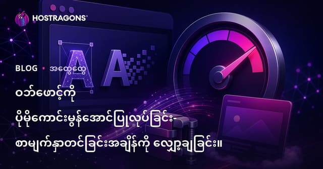 ဝက်ဘ်ဖောင့်အများအပြားအသုံးပြုမှုဖြင့် ဝက်ဘ်ဆိုဒ် loading မြန်မြန်နဲ့လက်တွေ့မြန်နိုင်ရန်နည်းလမ်းများ