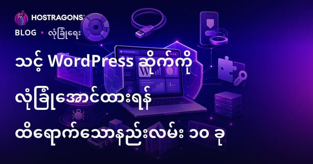 WordPress ဝက်ဘ်ဆိုဒ်ကို အလုံလောက်ဆုံး ဘေးကင်းစေရန် ၁၀ မျိုး အကောင်အထည်ဖော်နည်းလမ်းများ