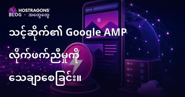 Google AMP နည်းပညာဖြင့် မိုဘိုင်းအတွက် ဝက်ဘ်ဆိုက်မြန်မြန်ရလာ‌မှု ဆောင်ရွက်နည်း