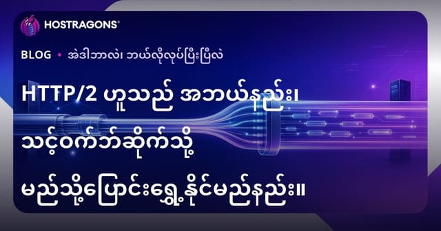 HTTP/2 ဘာလဲ – WebSite Speed နှင့် Efficiency Myanmar Hosting Guide
