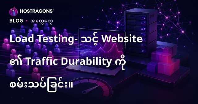Load Testing: ဝဘ်ဆိုဒ်သံသရာဒန့်ကို Burmese Hosting များအတွက် စမ်းသပ်နည်း