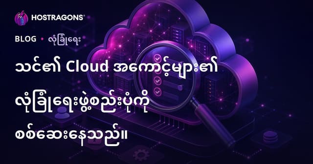 Cloud အကောင့်များ၏လုံခြုံရေးကို စနစ်တကျစစ်ဆေးရန် လိုအပ်ခြင်း