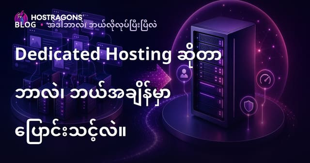 Dedicated Hosting ဘာလဲ? မည်သင့်အတွက် အချိန်မှ Dedicated Server Hosting ကိုရွေးသင့်သလဲ?