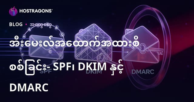 ဧည့်အကြွင်းငယ်လက်မှတ် စစ်ဆေးရေး (SPF, DKIM, DMARC) – ပို့စာခံစနစ်အတွက် လုံခြုံရေးနည်းလမ်းများ