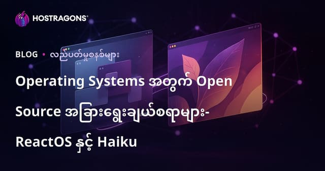 ကွန်ပျူတာအတွက် အခမဲ့အဖွင့်အရင်းအမြစ် OS ရွေးချယ်မှု: ReactOS နဲ့ Haiku ကိုစမ်းသုံးကြည့်ပါ