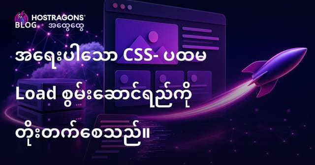 Critical CSS နဲ့ WebSite ပထမအကြိမ် Loading မြန်မြန်လုပ်နည်း (မြန်မာ Hosting SEO)