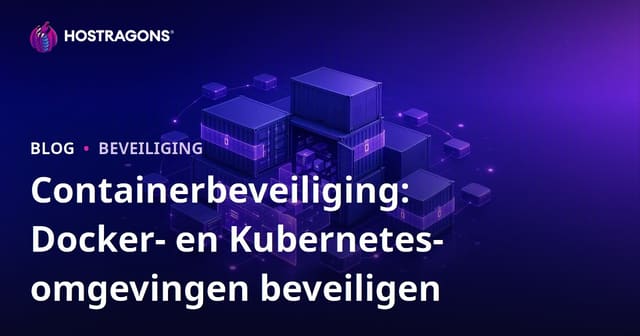 Containerbeveiliging: Docker- en Kubernetes-omgevingen beveiligen