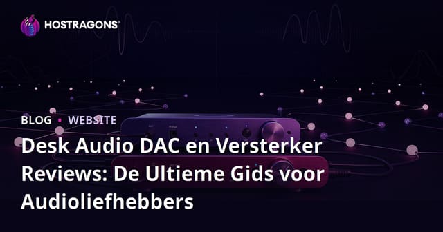 Desk Audio DAC en Versterker Reviews: De Ultieme Gids voor Audioliefhebbers