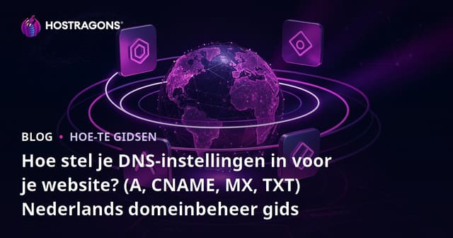 Hoe stel je DNS-instellingen in voor je website? (A, CNAME, MX, TXT) Nederlands domeinbeheer gids