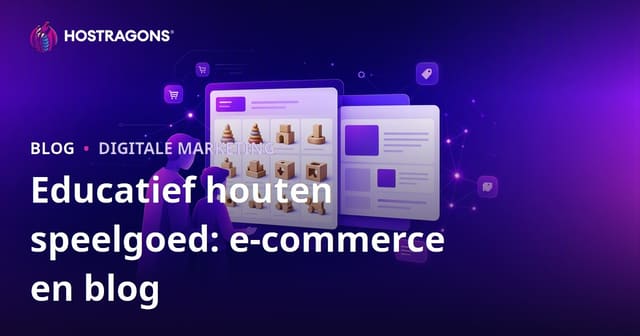 Educatieve Houten Speelgoed voor Ouders: E‑commerce en Blog Perfect Geïntegreerd