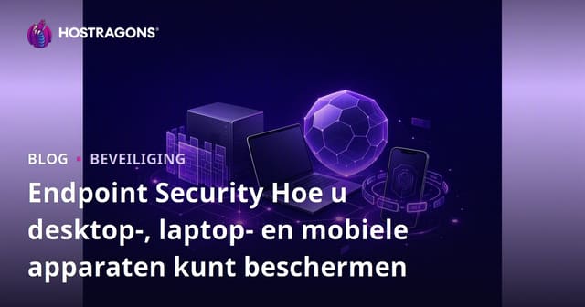 Endpointbeveiliging: Beschermingsmethoden voor Desktops, Laptops en Mobiele Apparaten
