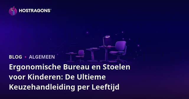 Ergonomische Bureau en Stoelen voor Kinderen: De Ultieme Keuzehandleiding per Leeftijd