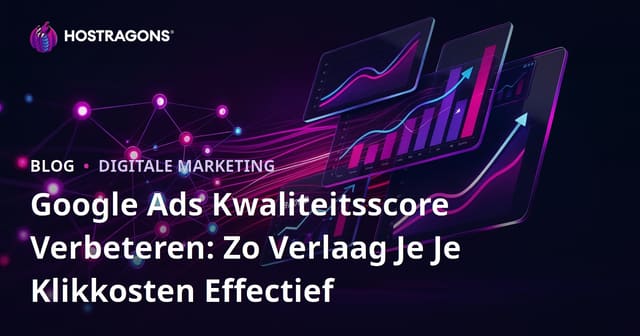 Google Ads Kwaliteitsscore Verbeteren: Zo Verlaag Je Je Klikkosten Effectief