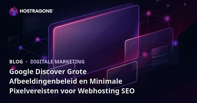 Google Discover Grote Afbeeldingenbeleid en Minimale Pixelvereisten voor Webhosting SEO