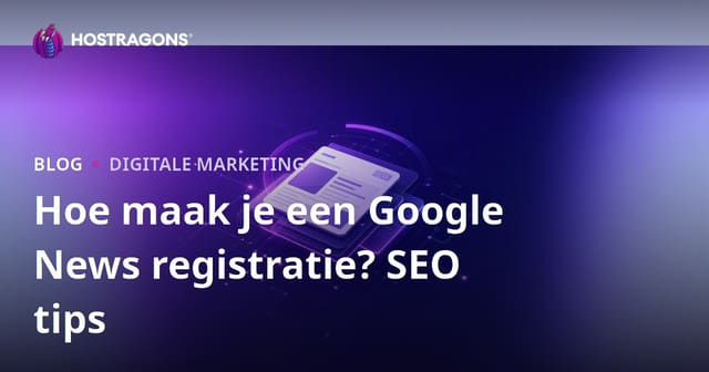 Google News aanmelden: stappenplan en SEO-tips voor nieuwssites