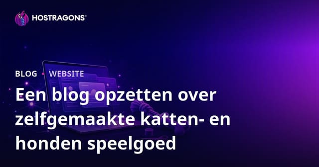 Een blog opzetten over zelfgemaakte katten- en honden speelgoed