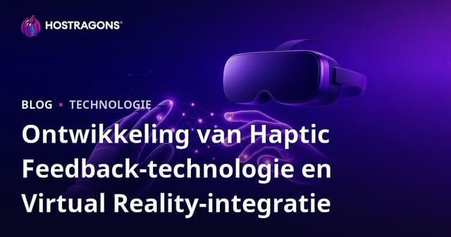 Ontwikkeling van Haptic Feedback-technologie en Virtual Reality-integratie