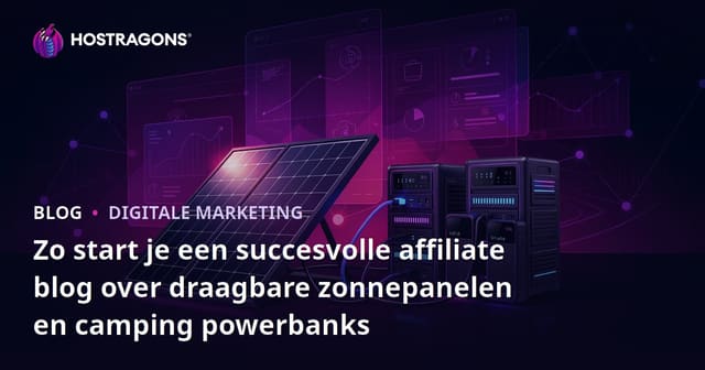 Zo start je een succesvolle affiliate blog over draagbare zonnepanelen en camping powerbanks