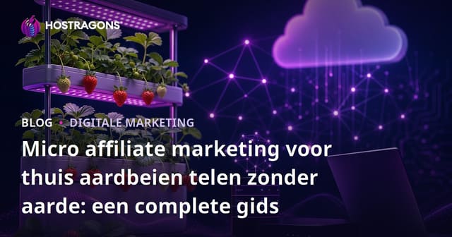 Micro affiliate marketing voor thuis aardbeien telen zonder aarde: een complete gids