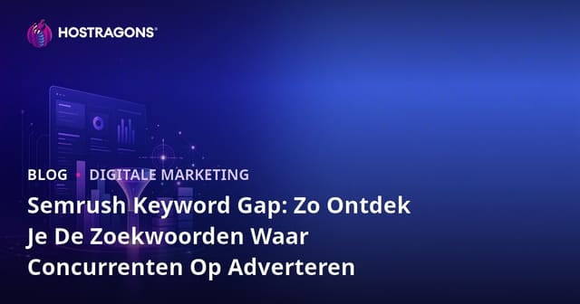 Semrush Keyword Gap: Zo Ontdek Je De Zoekwoorden Waar Concurrenten Op Adverteren