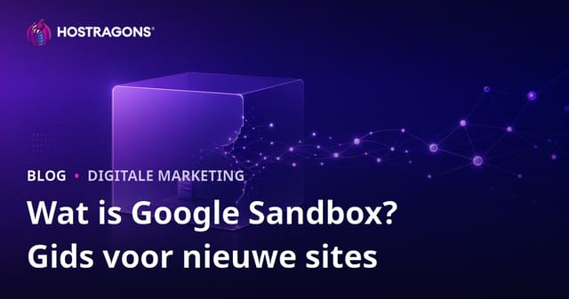 Wat is Google Sandbox? Zo komen nieuwe websites sneller uit de Sandbox