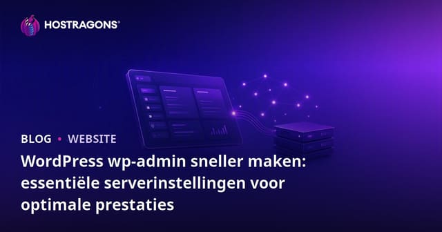 WordPress wp-admin sneller maken: essentiële serverinstellingen voor optimale prestaties