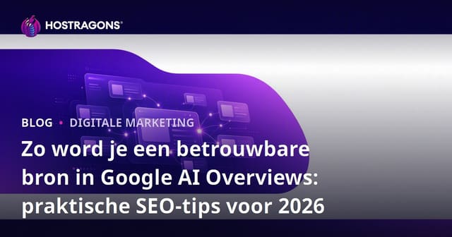 Zo word je een betrouwbare bron in Google AI Overviews: praktische SEO-tips voor 2026