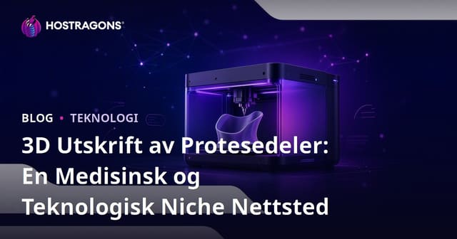 3D Utskrift av Protesedeler: En Medisinsk og Teknologisk Niche Nettsted