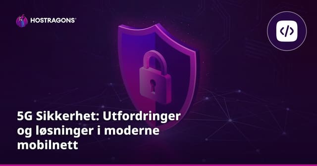 5G Sikkerhet: Utfordringer og løsninger i moderne mobilnett