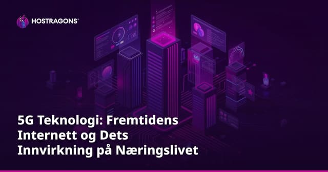 5G Teknologi: Fremtidens Internett og Dets Innvirkning på Næringslivet
