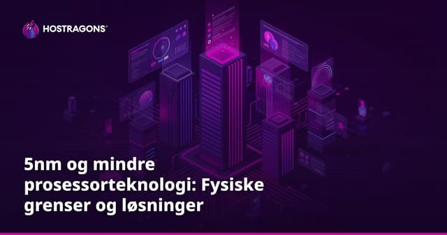 5nm og mindre prosessorteknologi: Fysiske grenser og løsninger