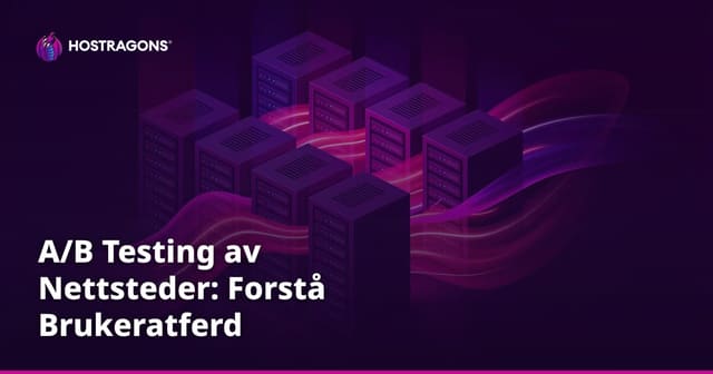 A/B Testing av Nettsteder: Forstå Brukeratferd