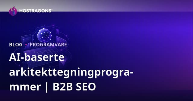 AI-drevne arkitekturverktøy: En omfattende guide for B2B SEO