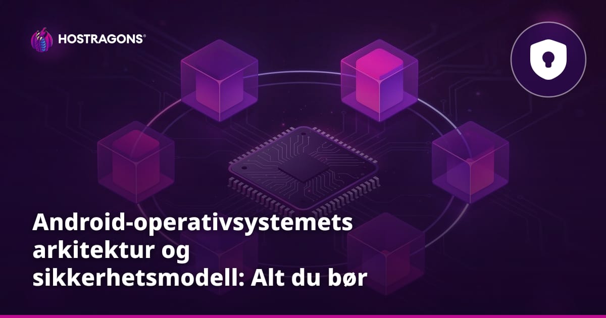 Android-operativsystemets arkitektur og sikkerhetsmodell: Alt du bør vite