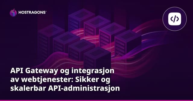 API Gateway og integrasjon av webtjenester: Sikker og skalerbar API-administrasjon