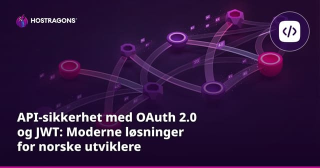 API-sikkerhet med OAuth 2.0 og JWT: Moderne løsninger for norske utviklere