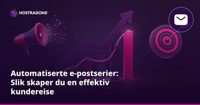 Automatiserte e-postserier: Slik skaper du en effektiv kundereise