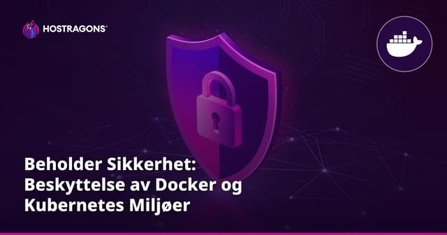 Beholder Sikkerhet: Beskyttelse av Docker og Kubernetes Miljøer