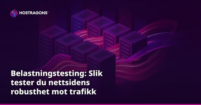 Belastningstesting: Slik tester du nettsidens robusthet mot trafikk