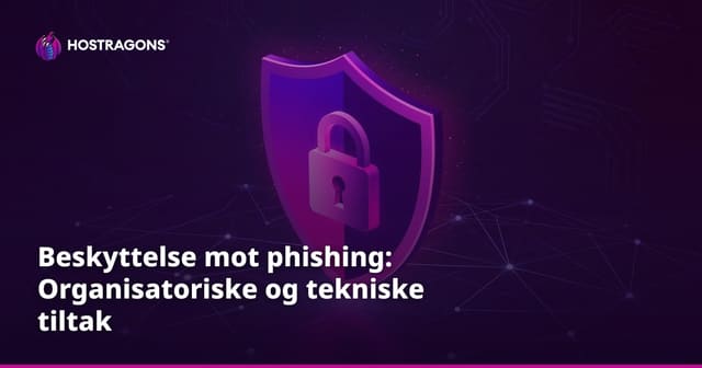 Beskyttelse mot phishingangrep: Organisatoriske og tekniske tiltak