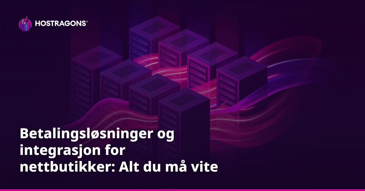 Betalingsløsninger og integrasjon for nettbutikker: Alt du må vite