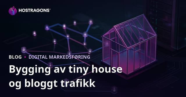 Bygge Tiny House og søknadsprosesser: Slik tiltrekker du nisjebloggtrafikk