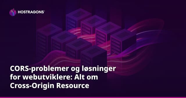 CORS-problemer og løsninger for webutviklere: Alt om Cross-Origin Resource Sharing