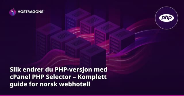 Slik endrer du PHP-versjon med cPanel PHP Selector – Komplett guide for norsk webhotell