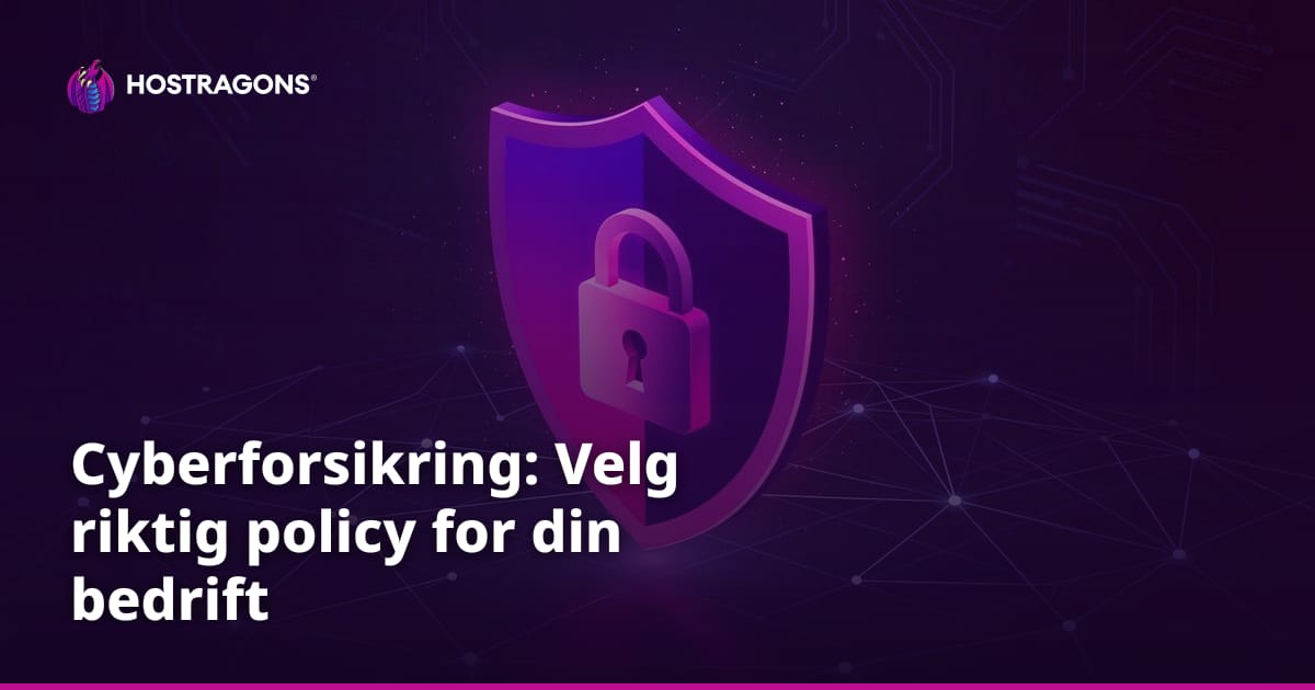 Cyberforsikring: Velg riktig policy for din bedrift