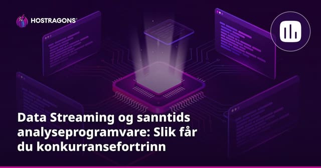 Data Streaming og sanntids analyseprogramvare: Slik får du konkurransefortrinn