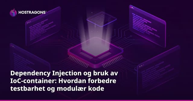 Dependency Injection og bruk av IoC-container: Hvordan forbedre testbarhet og modulær kode