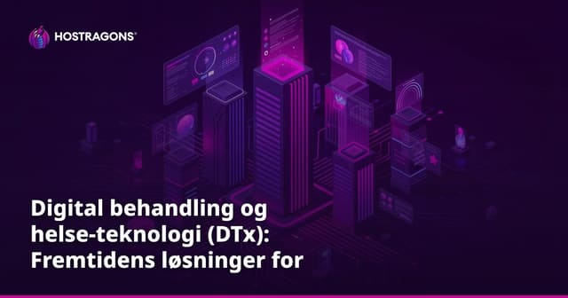 Digital behandling og helse-teknologi (DTx): Fremtidens løsninger for norsk helse