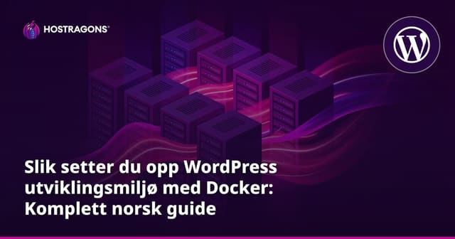 Slik setter du opp WordPress utviklingsmiljø med Docker: Komplett norsk guide
